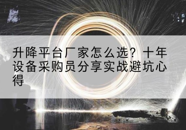 洪泽升降平台厂家-怎么选？十年设备采购员分享实战避坑心得
